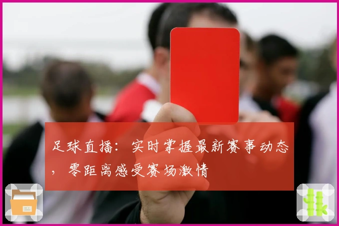 足球直播：实时掌握最新赛事动态，零距离感受赛场激情